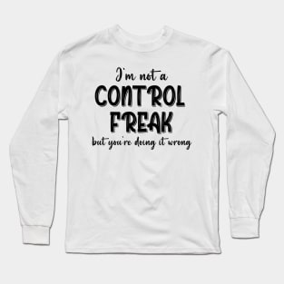 I'm Not A Control Freak But You're Doing It Wrong Long Sleeve T-Shirt